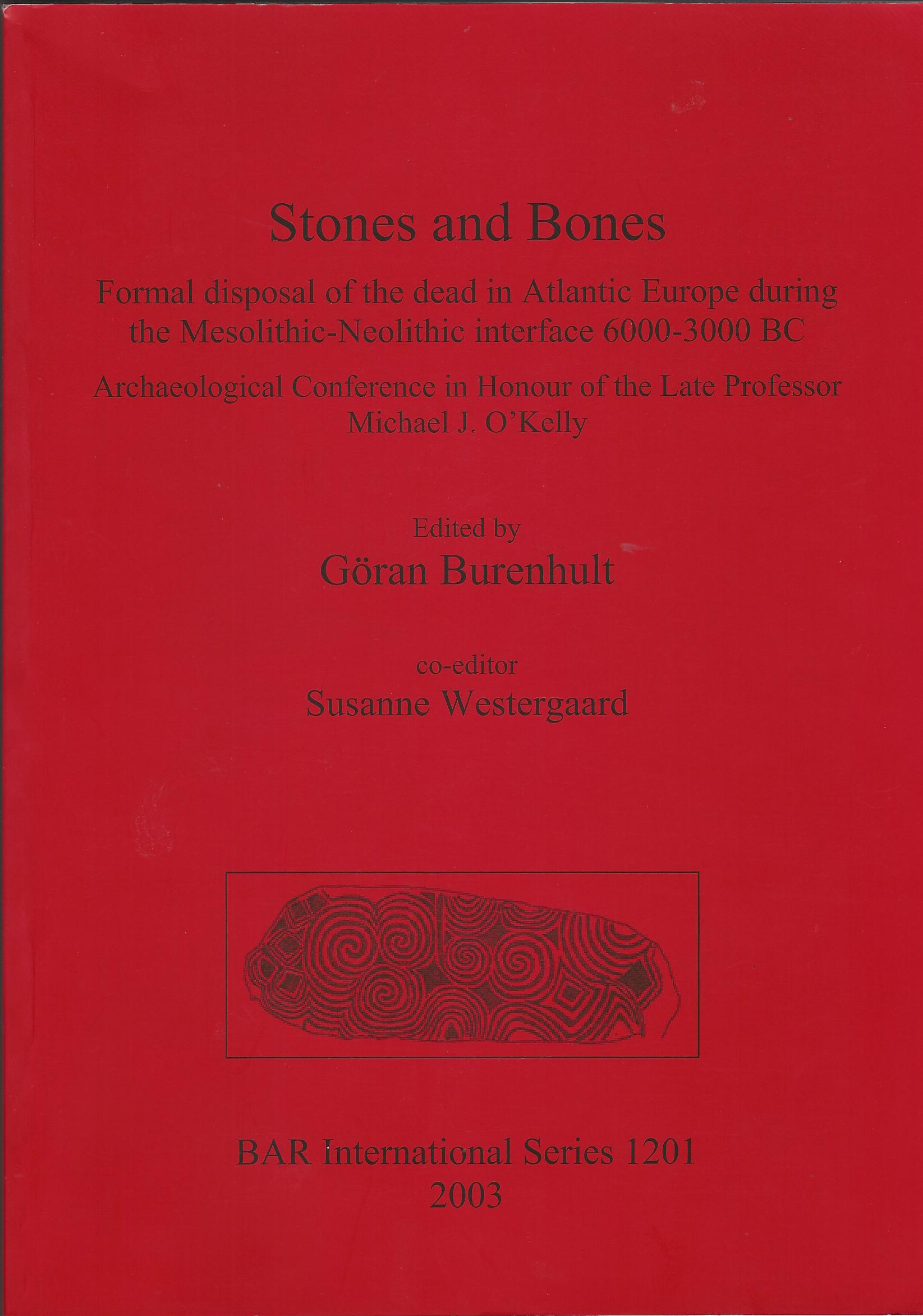 Stones and Bones: Formal disposal of the dead in Atlantic Europe during the  Mesolithic-Neolithic interface 6000-3000 BC: Formal Disposal of the Dead  ... Michael J. O'Kelly (BAR International Series)