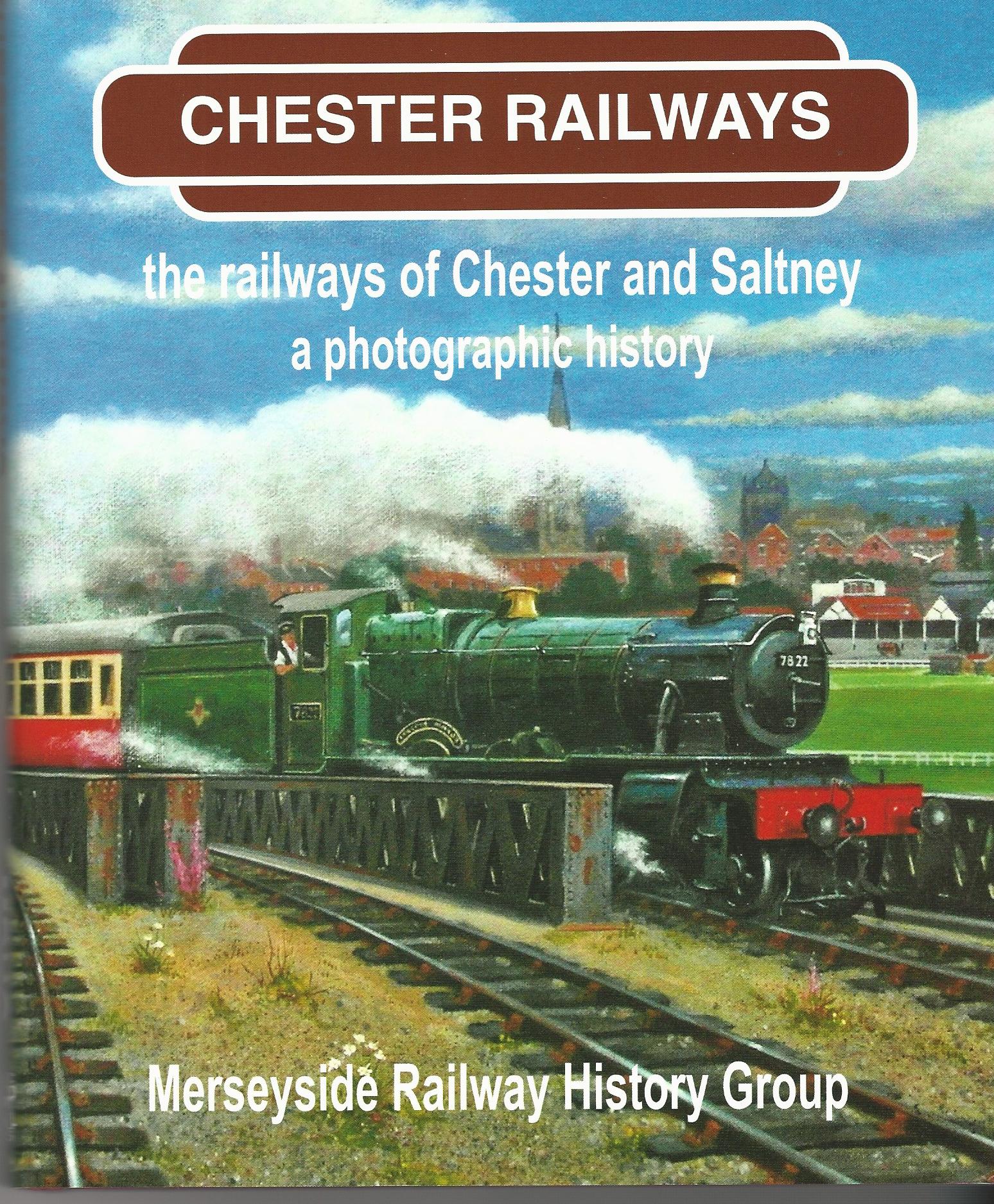 Chester Railways - The Railways Of Chester And Saltney, A Photographic 